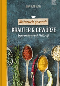 Title: Natürlich gesund: Kräuter und Gewürze: Verwendung und Heilkraft, Author: Sina Butenuth