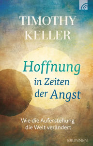 Title: Hoffnung in Zeiten der Angst: Wie die Auferstehung die Welt verändert, Author: Timothy Keller