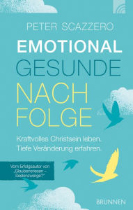 Title: Emotional gesunde Nachfolge: Kraftvolles Christsein leben. Tiefe Veränderung erfahren., Author: Peter Scazzero