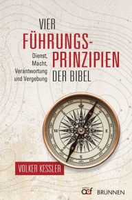 Title: Vier Führungsprinzipien der Bibel: Dienst, Macht, Verantwortung und Vergebung, Author: Volker Kessler