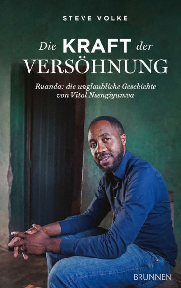 Die Kraft der Versöhnung: Ruanda: Die unglaubliche Geschichte von Vital Nsengiyumva