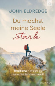 Title: Du machst meine Seele stark: Resilienz - Wege zu neuer Widerstandskraft, Author: John Eldredge