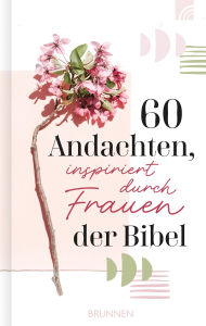 Title: 60 Andachten, inspiriert durch Frauen der Bibel: Kurze Texten über bekannte und unbekannte Frauen der Bibel, über Heldinnen, Mütter, Singles und Witwen, mit praktischen Ratschlägen für den Alltag., Author: Lindsay A. Franklin