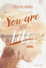 Title: You Are My LIFE: Roman. Friends to Lovers: Eine junge Single-Mum, die kämpft - und ein Mann, der sie sieht. Faithful New Adult mit viel Drama, Liebe, Glauben und Happy End in der Sächsischen Schweiz, Author: Felicitas Brandt