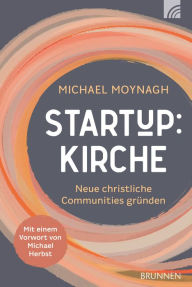 Title: Start-up:Kirche: Christliche Communities gründen, Author: Michael Moynagh