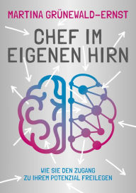 Title: Chef im eigenen Hirn: Wie Sie den Zugang zu Ihrem Potenzial freilegen, Author: Martina Grünewald-Ernst