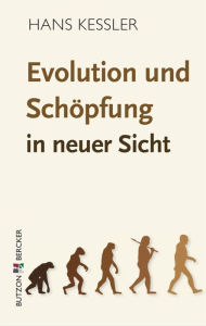 Title: Evolution und Schöpfung in neuer Sicht, Author: Hans Kessler