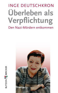 Title: Überleben als Verpflichtung: Den Nazi-Mördern entkommen, Author: Inge Deutschkron