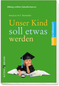 Title: Unser Kind soll etwas werden, Author: Angela M. T. Reinders