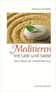 Title: Meditieren mit Leib und Seele: Neue Wege der Gotteserfahrung, Author: Anthony de Mello