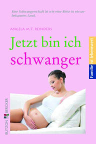 Title: Jetzt bin ich schwanger: Familie ist lebenswert, Author: Angela M. T. Reinders