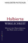 Halbierte Wirklichkeit: Warum der Materialismus die Welt nicht erklärt