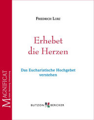 Title: Erhebet die Herzen: Das Eucharistische Hochgebet verstehen, Author: Friedrich Lurz