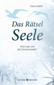 Title: Das Rätsel Seele: Was sagt uns die Wissenschaft?, Author: Hans Goller