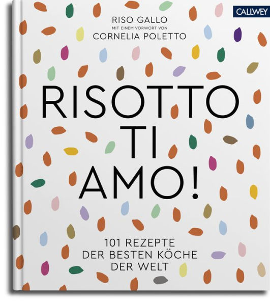 Risotto, ti amo!: 101 Rezepte der besten Köche der Welt