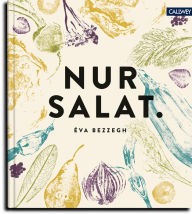 Title: Nur Salat.: Rezepte für 12 Monate, Author: Éva Bezzegh