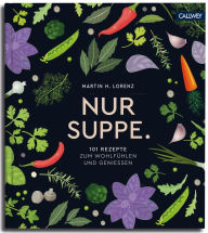 Title: Nur Suppe.: 101 Rezepte zum Wohlfühlen und Genießen, Author: Martin H. Lorenz