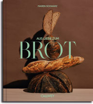 Title: Aus Liebe zum Brot: Geschichten und Rezepte aus der Backstube, Author: Maren Schwarz