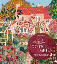 Title: Ich träume von einem Cottage Garten: Verliebt in Rittersporn, Phlox & Fingerhut, Author: Mark Bolton