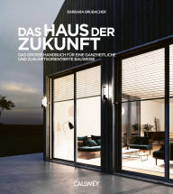 Title: Das Haus der Zukunft: Das große Handbuch für eine ganzheitliche und zukunftsorientierte Bauweise, Author: Barbara Brubacher