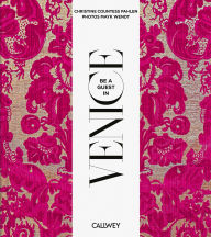Title: Be a Guest in Venice: Dream Destinations, Original Recipes, and Insider Tips, Author: Christine Gräfin von der Pahlen