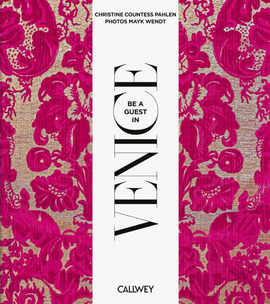 Be a Guest in Venice: Dream Destinations, Original Recipes, and Insider Tips