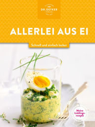Title: Meine Lieblingsrezepte: Allerlei aus Ei: Schnell und einfach lecker, Author: Dr. Oetker