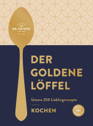 Title: Der goldene Löffel - Kochen: Unsere besten Rezepte, Author: Dr. Oetker Verlag
