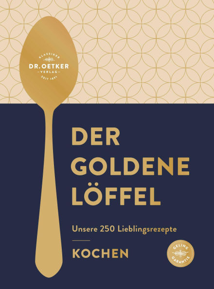 Der goldene Löffel - Kochen: Unsere 250 Lieblingsrezepte - gelingsicher, lecker, klassisch, aktuell - Das Beste aus 100 Jahren Dr. Oetker Kocherfahrung Ein wunderschönes Weihnachtsgeschenk