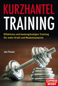 Title: Kurzhantel-Training: Effektives und kostengünstiges Training für mehr Kraft und Muskelzuwachs, Author: Jan Pauls