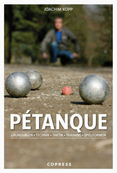 Pétanque: Grundlagen, Technik, Taktik, Training, Spielformen