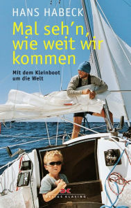 Title: Mal seh'n wie weit wir kommen: Mit dem Kleinboot um die Welt, Author: Hans Habeck