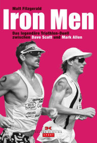 Title: Iron Men: Das legendäre Ironman-Hawaii-Duell zwischen Dave Scott und Mark Allen, Author: Matt Fitzgerald