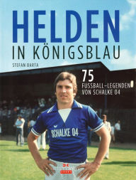 Title: Helden in Königsblau: 75 Fußball-Legenden von Schalke 04, Author: Stefan Barta