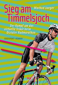 Title: Sieg am Timmelsjoch: Der Kampf um das virtuelle Trikot beim Ötztaler Radmarathon, Author: Marbod Jaeger