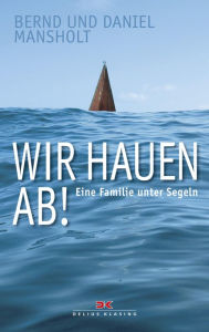 Title: Wir hauen ab!: Eine Familie unter Segeln, Author: Bernd Mansholt