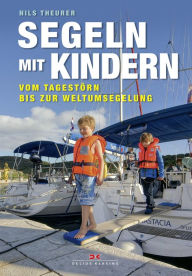 Title: Segeln mit Kindern: Vom Tagestörn bis zur Weltumsegelung, Author: Nils Theurer