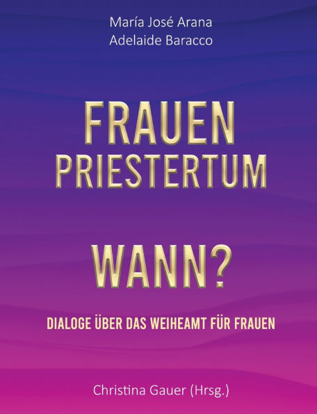 Frauenpriestertum Wann?: Dialoge ï¿½ber das Weiheamt fï¿½r Frauen
