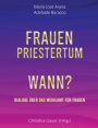 Frauenpriestertum Wann?: Dialoge ï¿½ber das Weiheamt fï¿½r Frauen