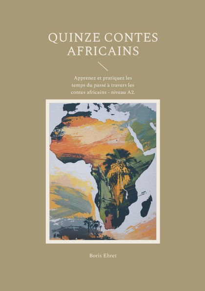 Quinze contes africains: Apprenez et pratiquez les temps du passï¿½ ï¿½ travers les contes africains - niveau A2.