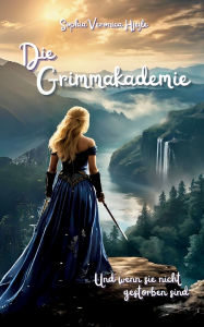 Title: Die Grimmakademie: Und wenn sie nicht gestorben sind, Author: Sophia Veronica Hjejle