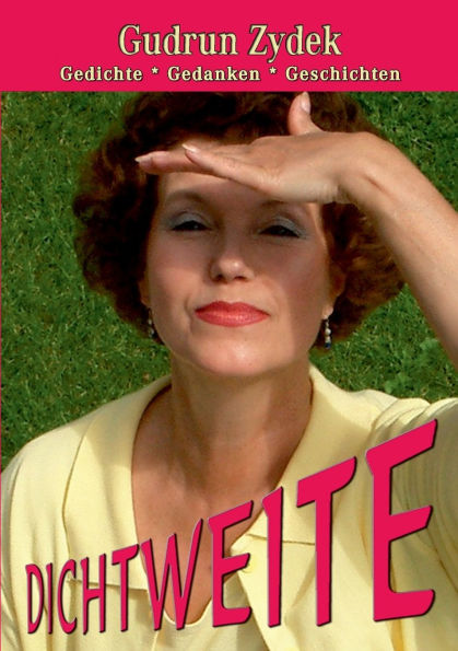 Dichtweite: Gedichte * Gedanken * Geschichten