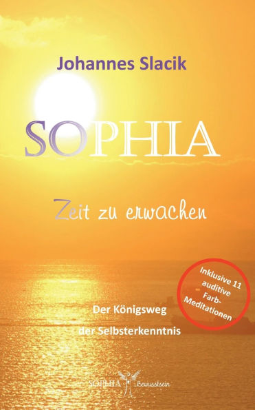 SOPHIA - Zeit zu erwachen: Der Kï¿½nigsweg der Selbsterkenntnis