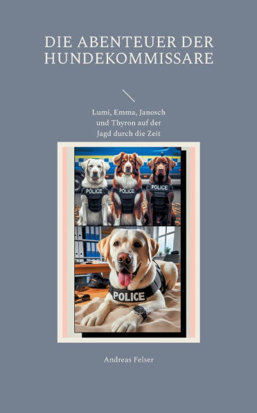 Die Abenteuer der Hundekommissare: Lumi, Emma, Janosch und Thyron auf der Jagd durch die Zeit