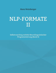 Title: NLP-Formate II: Selbstcoaching mittels Neurolinguistischer Programmierung (Band 2), Author: Hans Weinberger