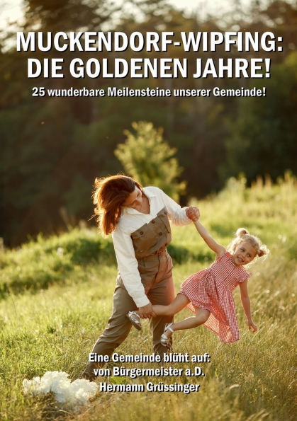 Muckendorf-Wipfing: Die goldenen Jahre:25 wunderbare Meilensteine unserer Gemeinde