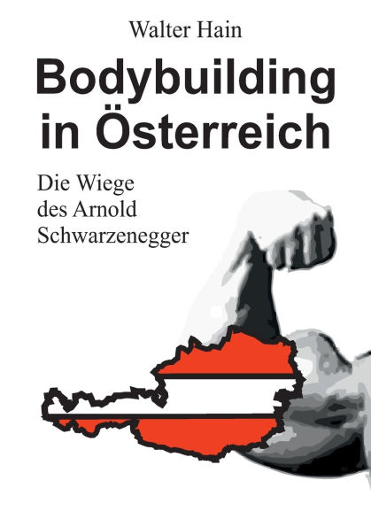 Bodybuilding in ï¿½sterreich: Die Wiege des Arnold Schwarzenegger