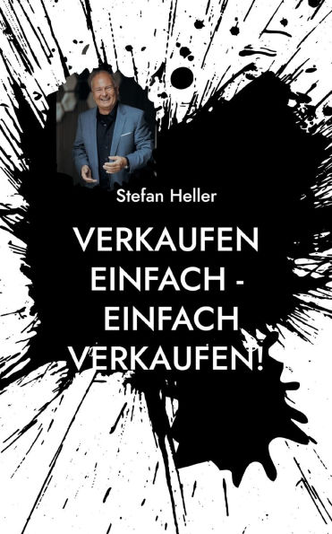 Verkaufen einfach - einfach verkaufen!: Noch erfolgreicher, sicherer, qualifizierte Termine und Umsatz durch wirksame Techniken aus Vertrieb & NLP!