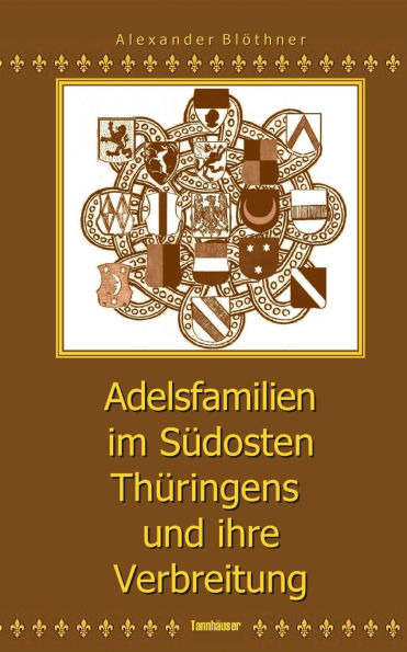 Adelsfamilien im Sï¿½dosten Thï¿½ringens und ihre Verbreitung unter besonderer Berï¿½cksichtigung des Saale-Orla-Raumes: Reuï¿½enland - Neustï¿½dter Kreis - Schwarzburg-Rudolstadt