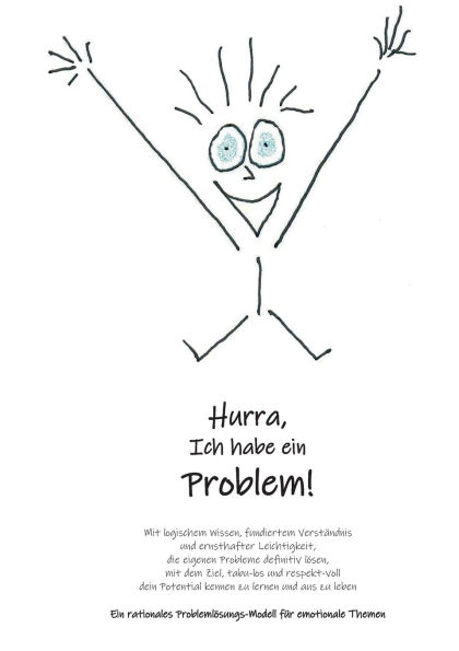 Hurra Ich habe ein Problem: Mit logischem Wissen fundiertem Verstï¿½ndnis und ernsthafter Leichtigkeit die eigenen Probleme definitiv lï¿½sen mit dem Ziel tabulos und respektvoll dein Potential kennen zu lernen und aus zu leben Ein rationales Problemlï¿½s